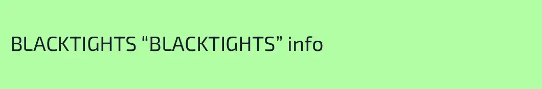 BLACKTIGHTS “BLACKTIGHTS” info